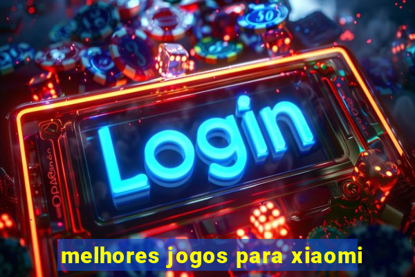 melhores jogos para xiaomi