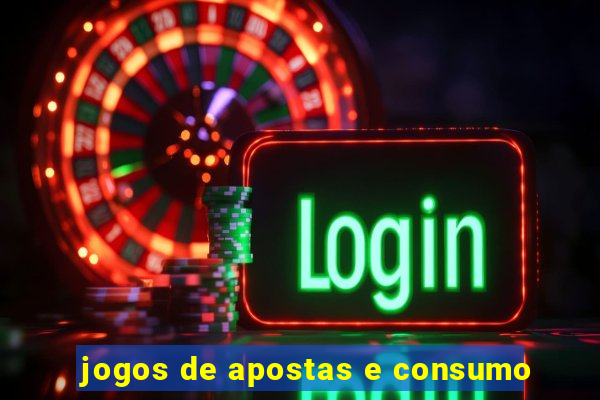 jogos de apostas e consumo