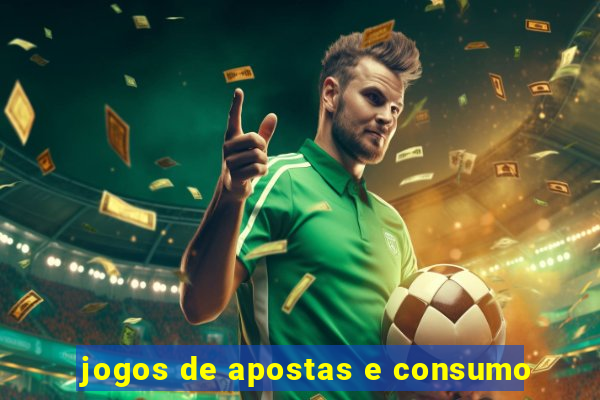 jogos de apostas e consumo