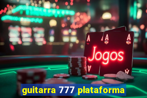 guitarra 777 plataforma