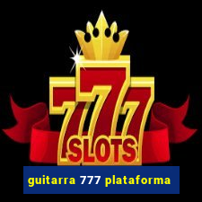 guitarra 777 plataforma