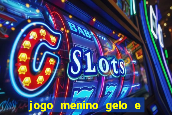 jogo menino gelo e menina lava