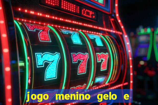 jogo menino gelo e menina lava