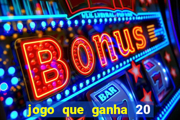 jogo que ganha 20 reais no cadastro