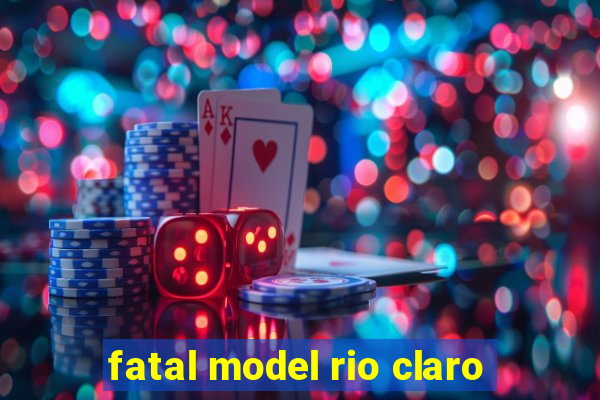 fatal model rio claro