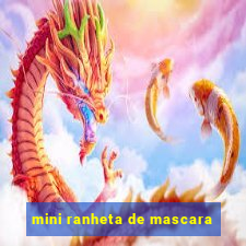 mini ranheta de mascara