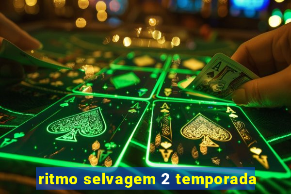 ritmo selvagem 2 temporada