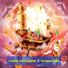 ritmo selvagem 2 temporada