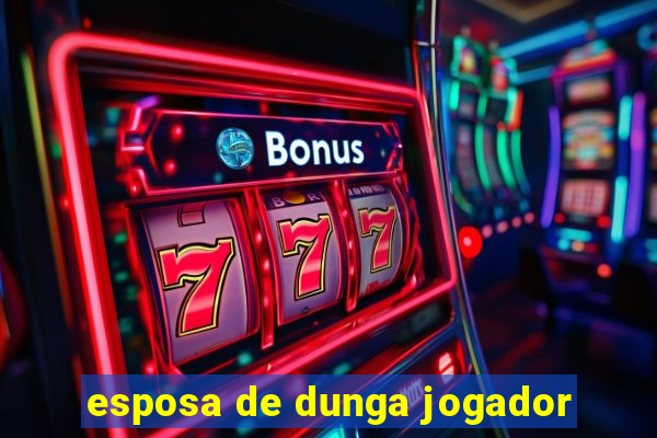 esposa de dunga jogador