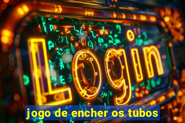 jogo de encher os tubos