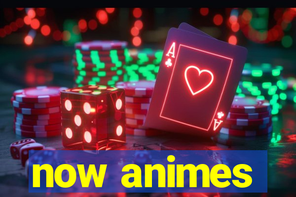 now animes