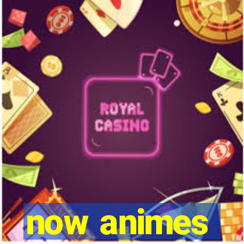 now animes