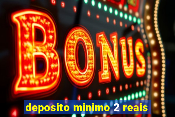 deposito minimo 2 reais