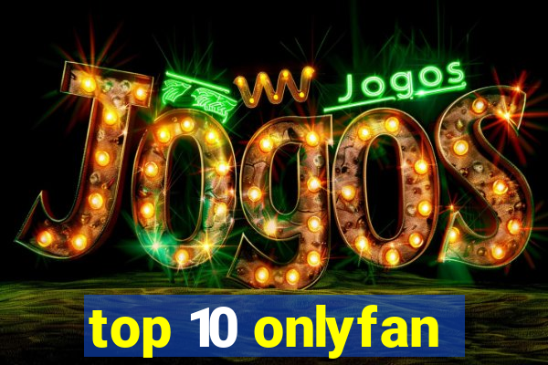 top 10 onlyfan