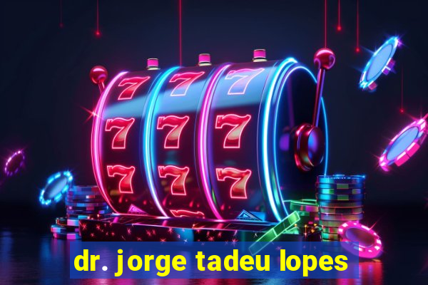 dr. jorge tadeu lopes