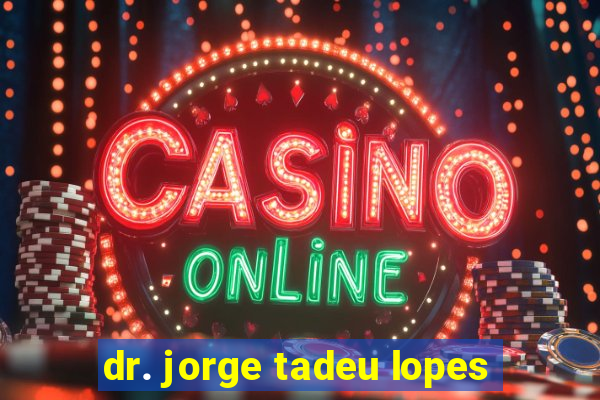 dr. jorge tadeu lopes