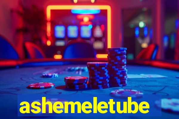 ashemeletube