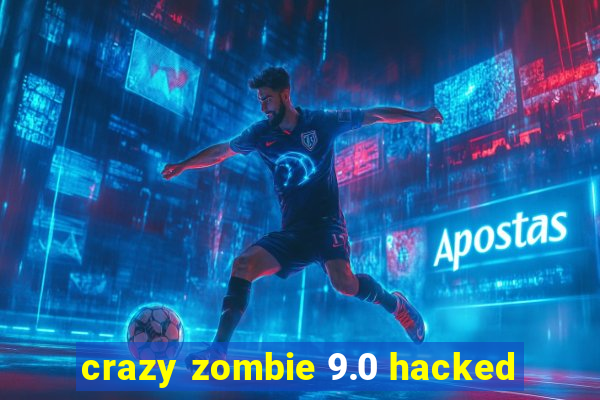 crazy zombie 9.0 hacked