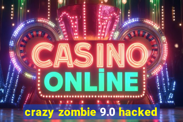 crazy zombie 9.0 hacked