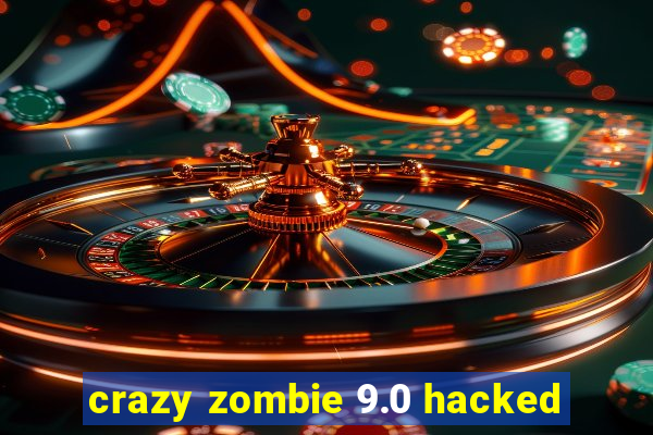 crazy zombie 9.0 hacked