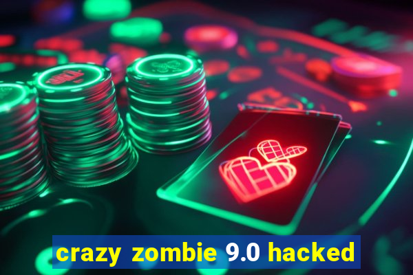 crazy zombie 9.0 hacked