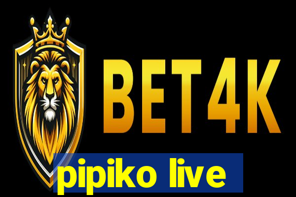 pipiko live