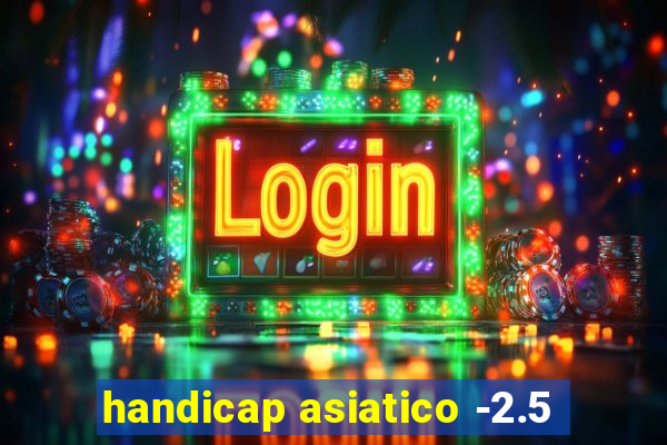 handicap asiatico -2.5