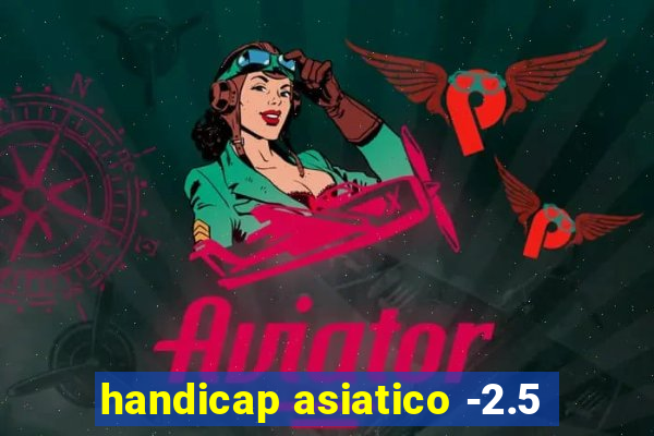 handicap asiatico -2.5