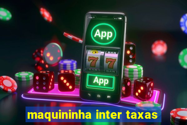 maquininha inter taxas