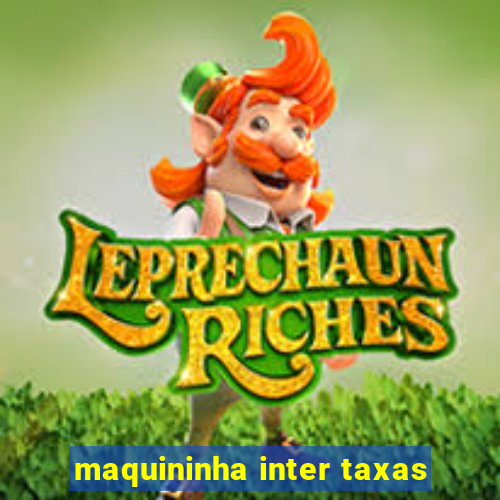 maquininha inter taxas