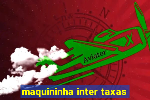 maquininha inter taxas