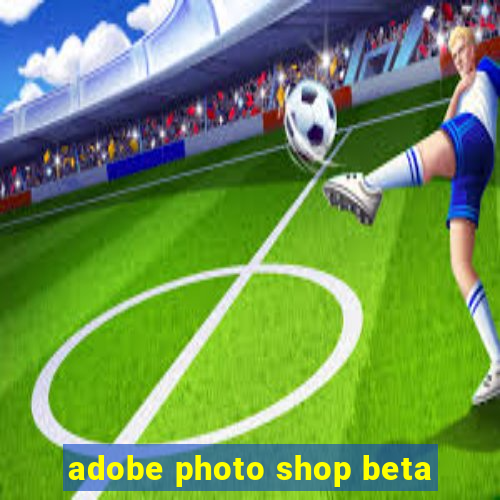 adobe photo shop beta