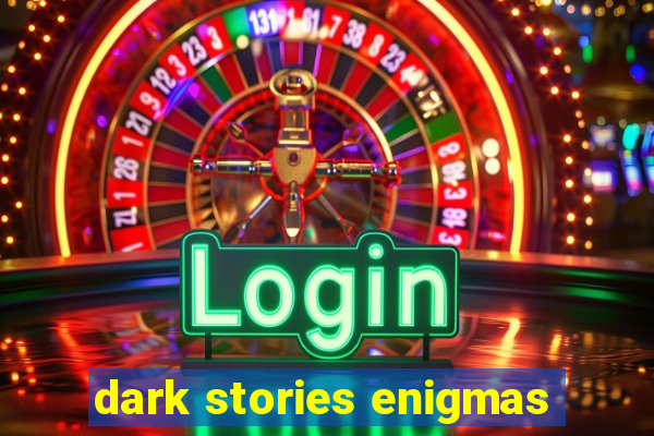 dark stories enigmas