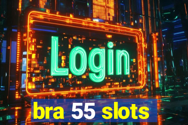 bra 55 slots