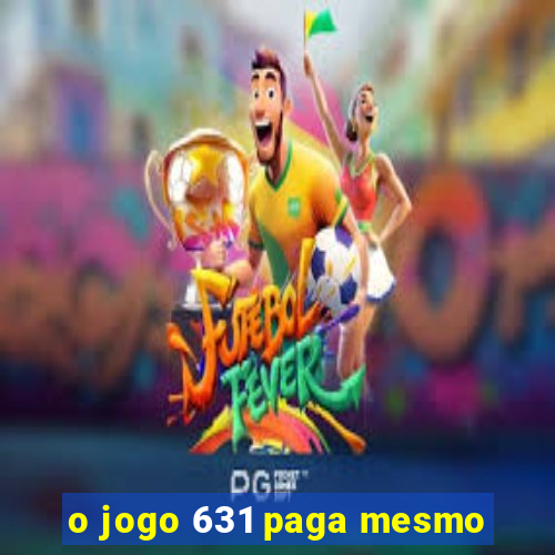 o jogo 631 paga mesmo