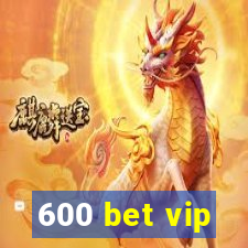 600 bet vip