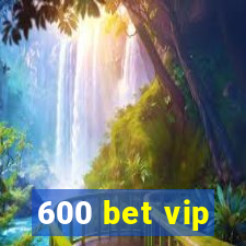 600 bet vip