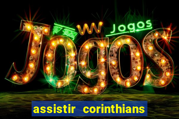 assistir corinthians ao vivo multicanais