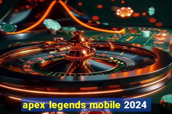 apex legends mobile 2024