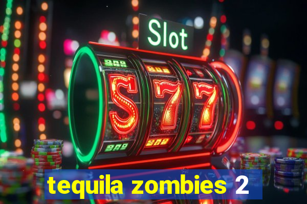 tequila zombies 2