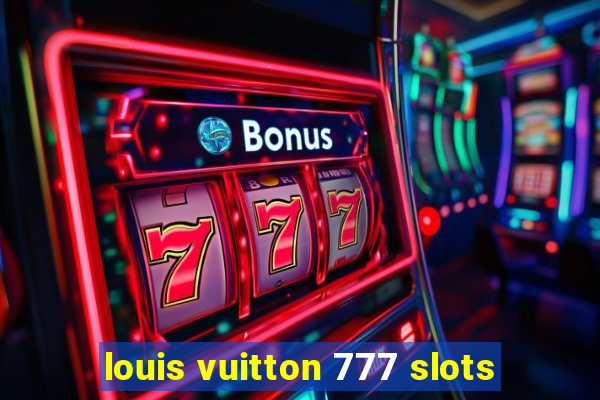 louis vuitton 777 slots