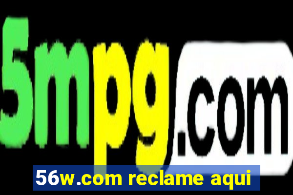 56w.com reclame aqui