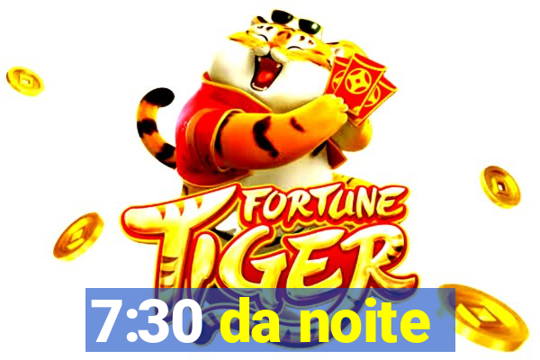 7:30 da noite