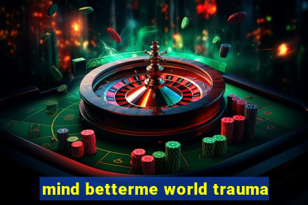 mind betterme world trauma