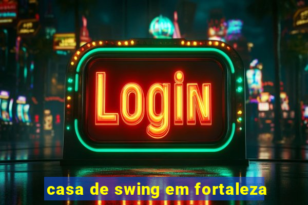 casa de swing em fortaleza