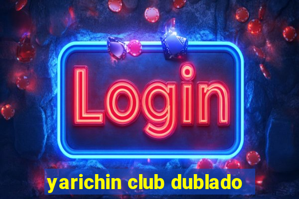 yarichin club dublado