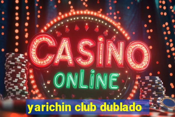 yarichin club dublado