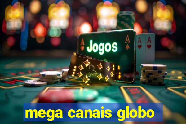 mega canais globo