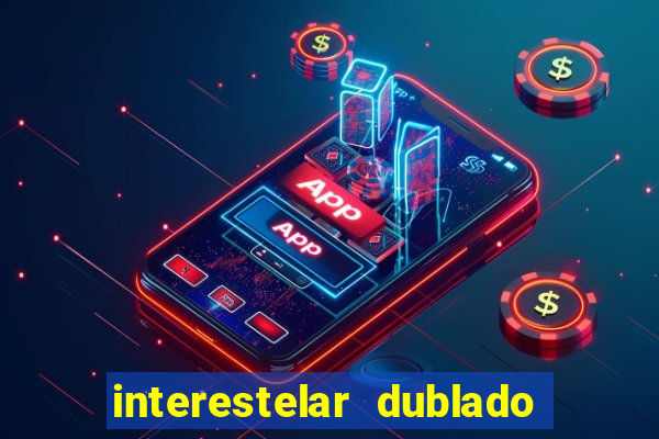 interestelar dublado 4k interestelar filme completo dublado 4k