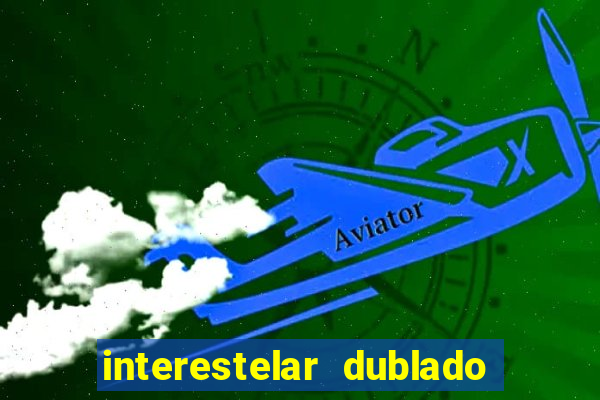 interestelar dublado 4k interestelar filme completo dublado 4k